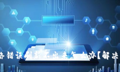 : b特派网络错误刷新不出来怎么办？解决方法与技巧