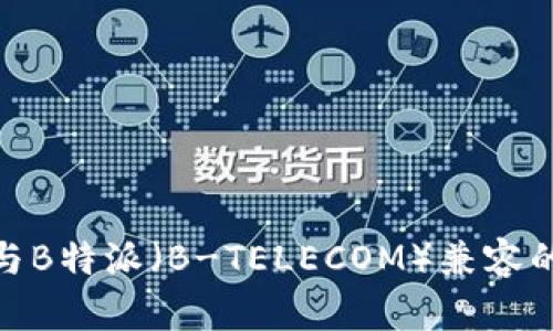 如何选择与B特派（B-TELECOM）兼容的硬件设备
