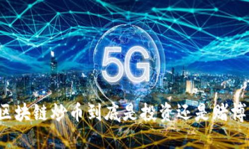 区块链炒币到底是投资还是赌博？