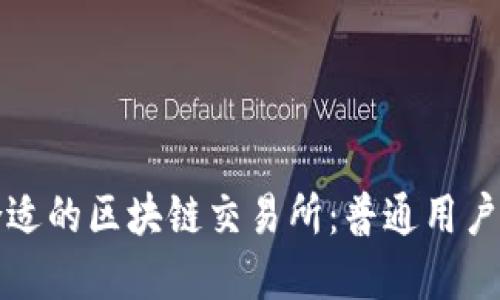 如何选择合适的区块链交易所：普通用户的完整指南