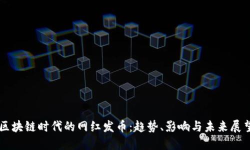 区块链时代的网红发币：趋势、影响与未来展望