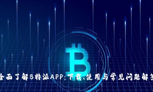 全面了解B特派APP：下载、使用与常见问题解答