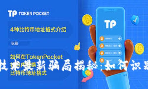 区块链技术最新骗局揭秘：如何识别和防范