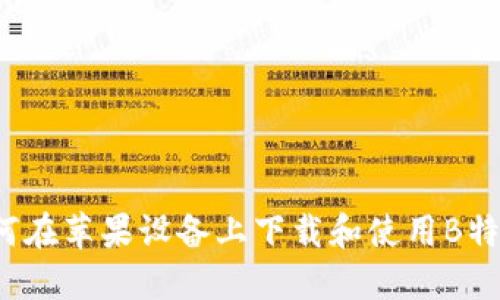 如何在苹果设备上下载和使用B特派？