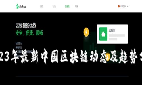 2023年最新中国区块链动态及趋势分析