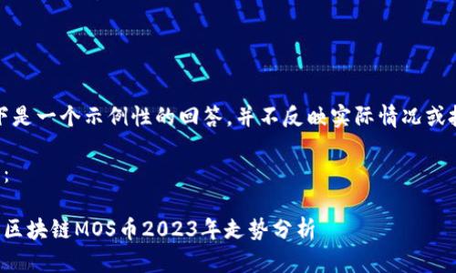 注意：以下是一个示例性的回答，并不反映实际情况或投资建议。

示例输出：

海星社区区块链MOS币2023年走势分析