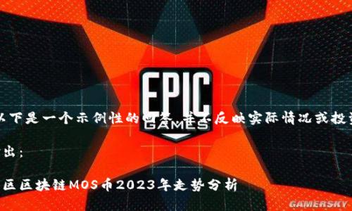 注意：以下是一个示例性的回答，并不反映实际情况或投资建议。

示例输出：

海星社区区块链MOS币2023年走势分析