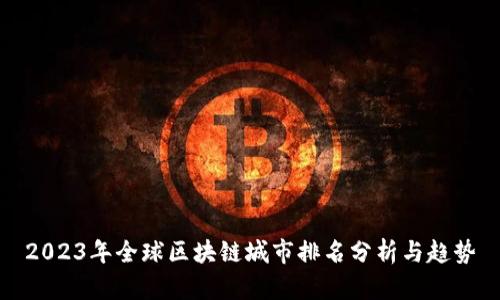 2023年全球区块链城市排名分析与趋势