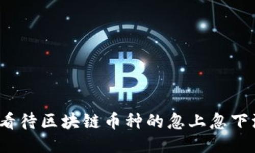 如何看待区块链币种的忽上忽下波动？