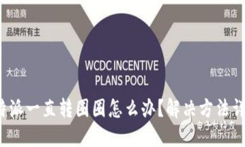 b特派一直转圈圈怎么办？解决方法详解