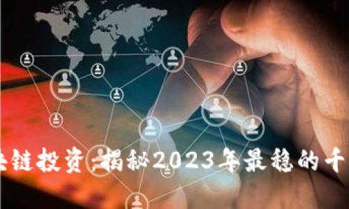 区块链投资：揭秘2023年最稳的千倍币
