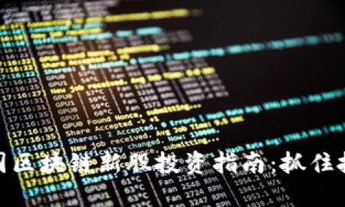 最新中国区块链新股投资指南：抓住投资机遇