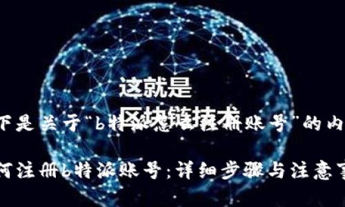 以下是关于“b特派怎么注册账号”的内容。

如何注册b特派账号：详细步骤与注意事项