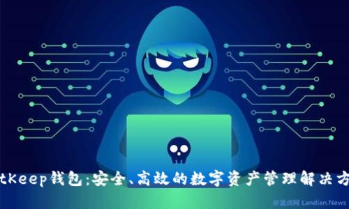 BitKeep钱包：安全、高效的数字资产管理解决方案