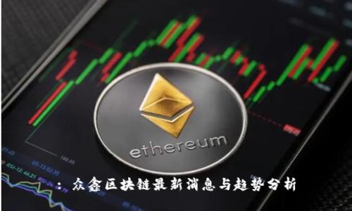 : 众鑫区块链最新消息与趋势分析
