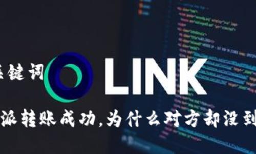 和关键词

B特派转账成功，为什么对方却没到账？