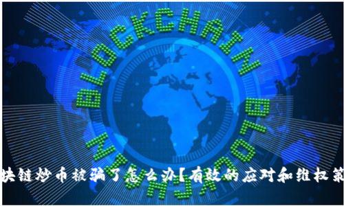 区块链炒币被骗了怎么办？有效的应对和维权策略