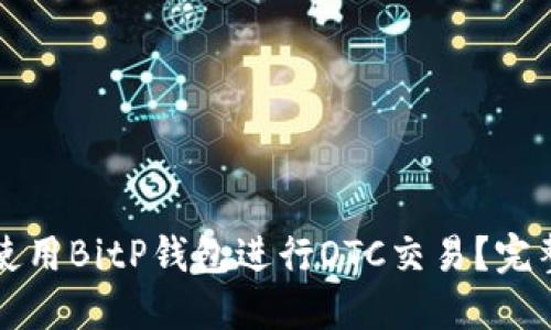如何使用BitP钱包进行OTC交易？完整指南