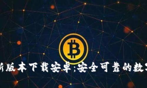 比特派钱包最新版本下载安卓：安全可靠的数字资产管理工具