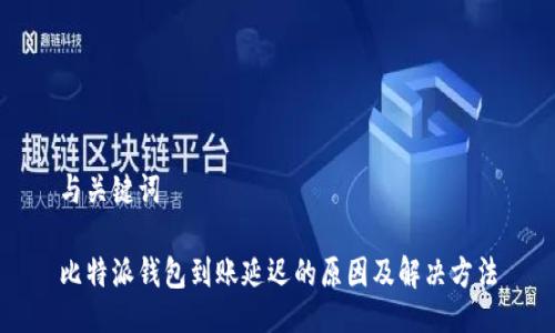 与关键词

比特派钱包到账延迟的原因及解决方法