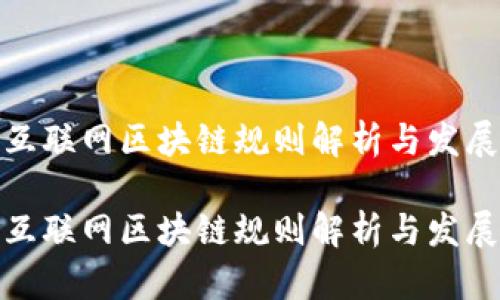 最新互联网区块链规则解析与发展趋势

最新互联网区块链规则解析与发展趋势