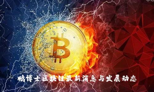 鹏博士区块链最新消息与发展动态