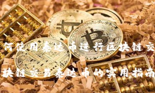 如何使用泰达币进行区块链交易

区块链交易泰达币的实用指南